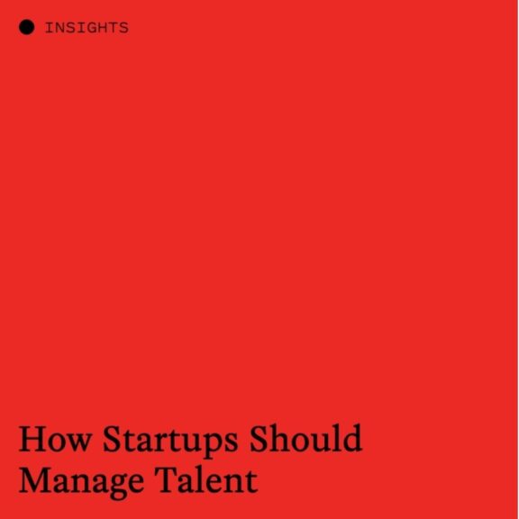 How Startups Should Manage Talent